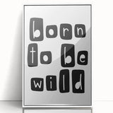 Born to Be Wild Typography Art – Minimalist Black and White Print