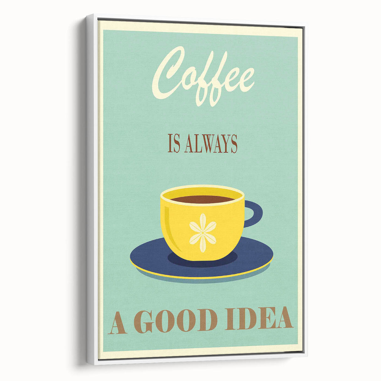Vintage Motivational Poster - Coffee Is Always a Good Idea Retro Art